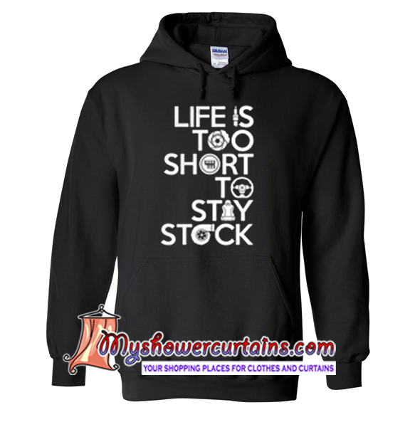 life is too short to stay stock hoodie