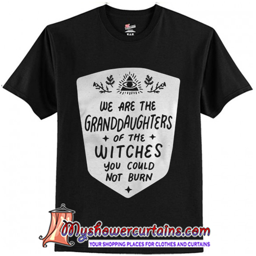 we are the granddaughters of the witches t shirt